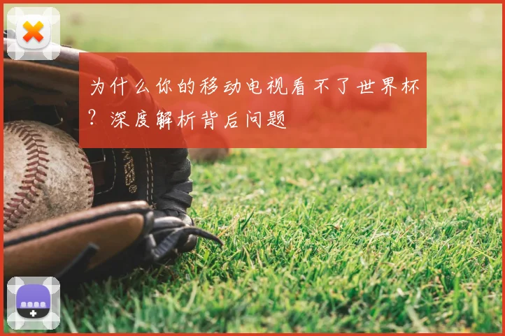 为什么你的移动电视看不了世界杯？深度解析背后问题